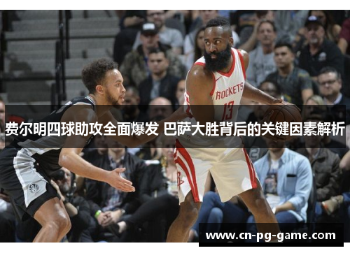 费尔明四球助攻全面爆发 巴萨大胜背后的关键因素解析