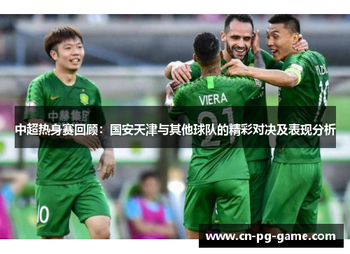 中超热身赛回顾：国安天津与其他球队的精彩对决及表现分析