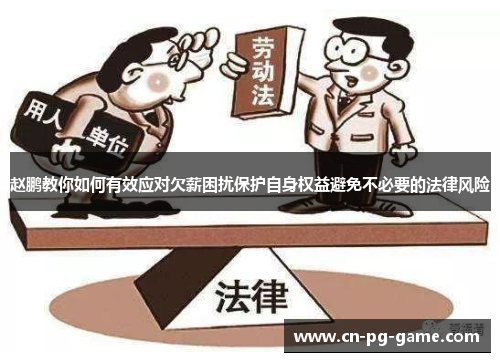 赵鹏教你如何有效应对欠薪困扰保护自身权益避免不必要的法律风险
