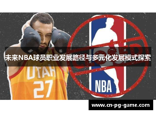 未来NBA球员职业发展路径与多元化发展模式探索