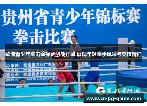 欧洲青少年拳击锦标赛激战正酣 展现年轻拳手风采与竞技精神