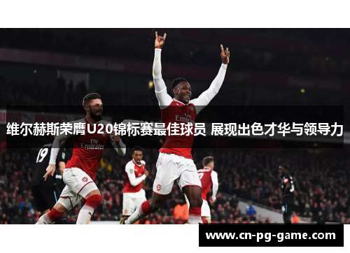 维尔赫斯荣膺U20锦标赛最佳球员 展现出色才华与领导力