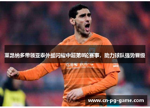 莱昂纳多带领亚泰外援闪耀中超第8轮赛事，助力球队强势晋级