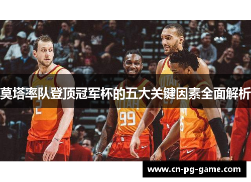 莫塔率队登顶冠军杯的五大关键因素全面解析