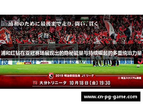 浦和红钻在亚冠赛场展现出的隐秘能量与持续崛起的多重统治力量 浦和红钻在亚冠赛场展现出的隐秘能量与持续崛起的多重统治力量