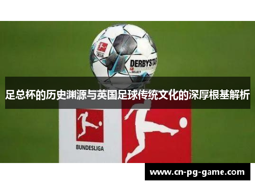 足总杯的历史渊源与英国足球传统文化的深厚根基解析 足总杯的历史渊源与英国足球传统文化的深厚根基解析