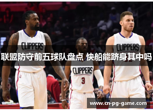 联盟防守前五球队盘点 快船能跻身其中吗