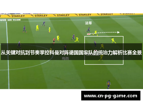 从关键对抗到节奏掌控科曼对阵德国国家队的统治力解析比赛全景 从关键对抗到节奏掌控科曼对阵德国国家队的统治力解析比赛全景